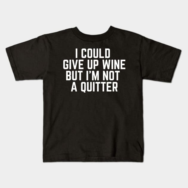 I Could Give Up Wine But I'm Not a Quitter - Wine Life Wine Drinker Wine Lover Gifts I Need Wine to Focus Wine is Bae Kids T-Shirt by ballhard